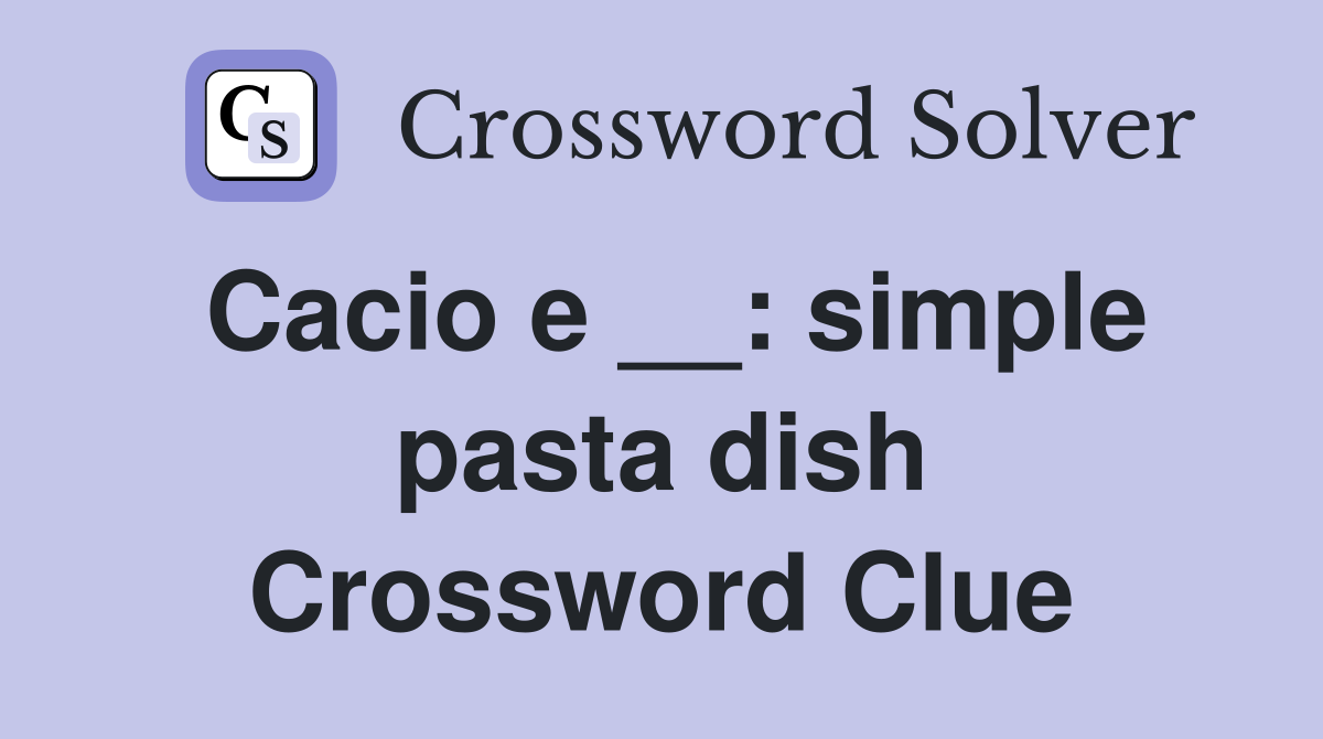 Cacio e __: simple pasta dish Crossword Clue