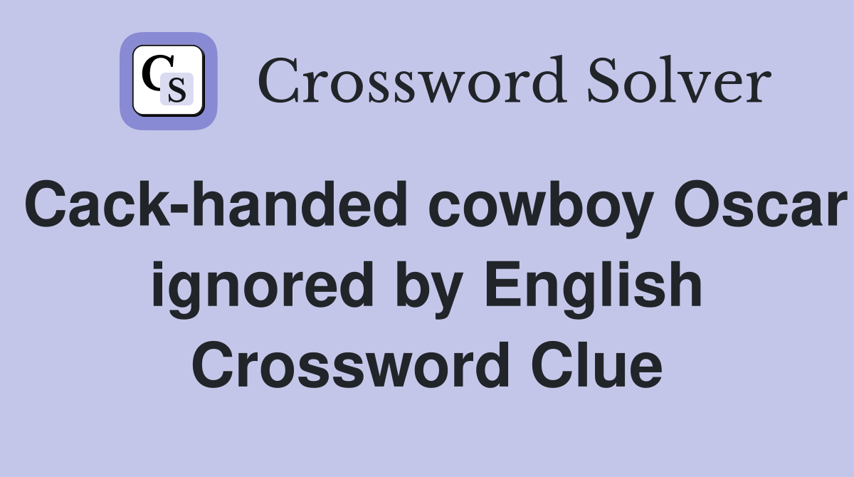 Cack-handed cowboy Oscar ignored by English Crossword Clue