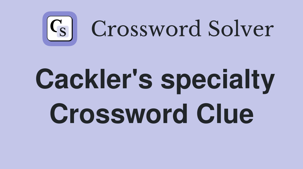 Cackler's specialty Crossword Clue