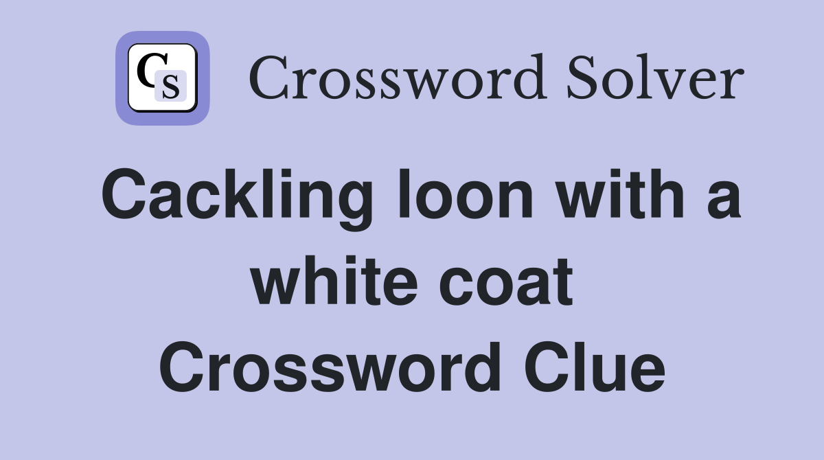 Cackling loon with a white coat Crossword Clue