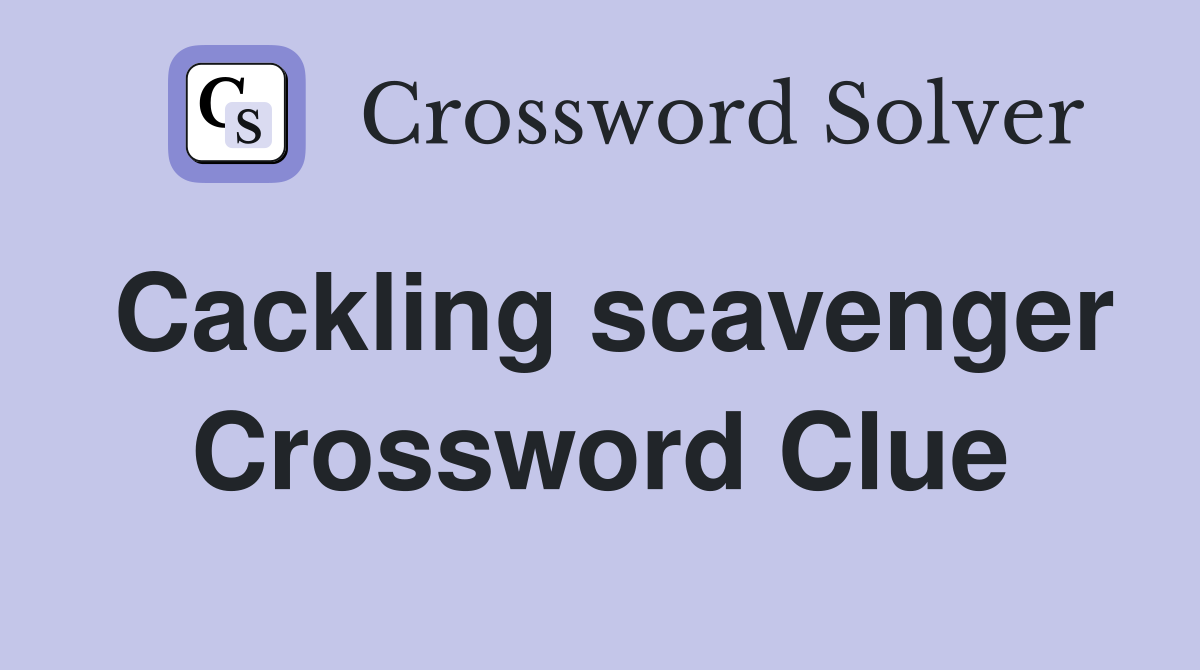 Cackling scavenger Crossword Clue