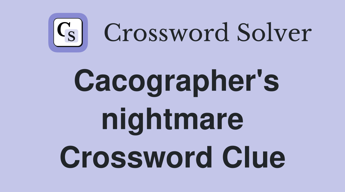 Cacographer's nightmare Crossword Clue