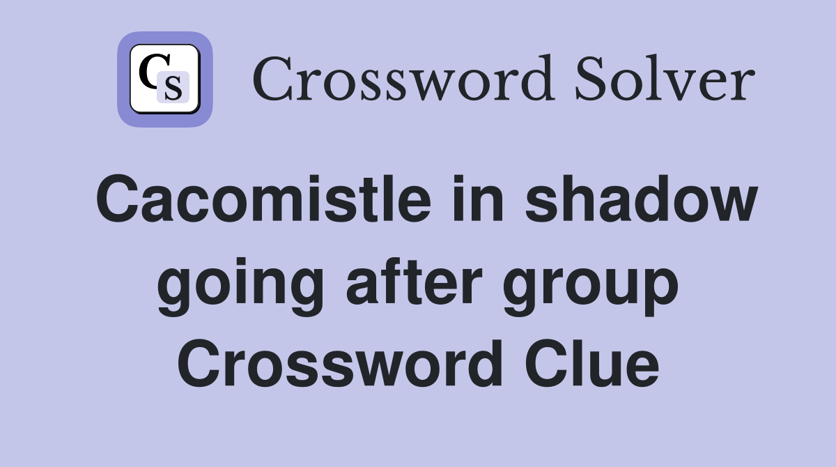 Cacomistle in shadow going after group Crossword Clue