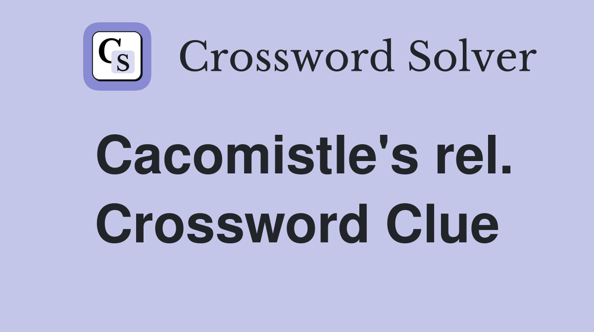 Cacomistle's rel. Crossword Clue
