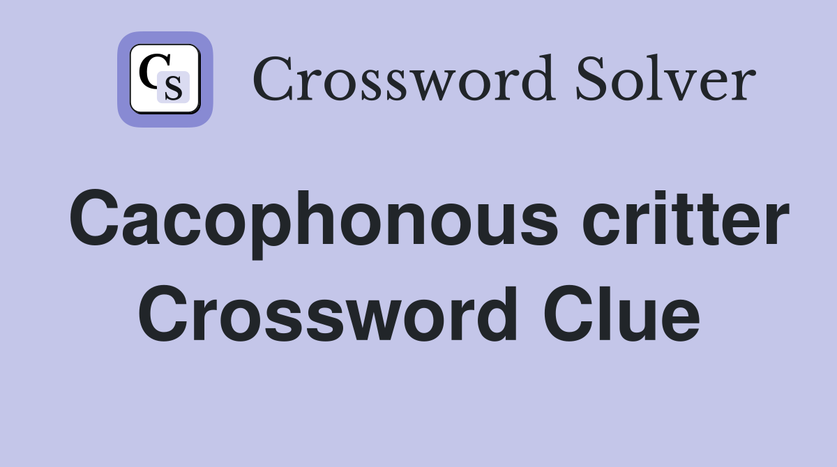 Cacophonous critter Crossword Clue