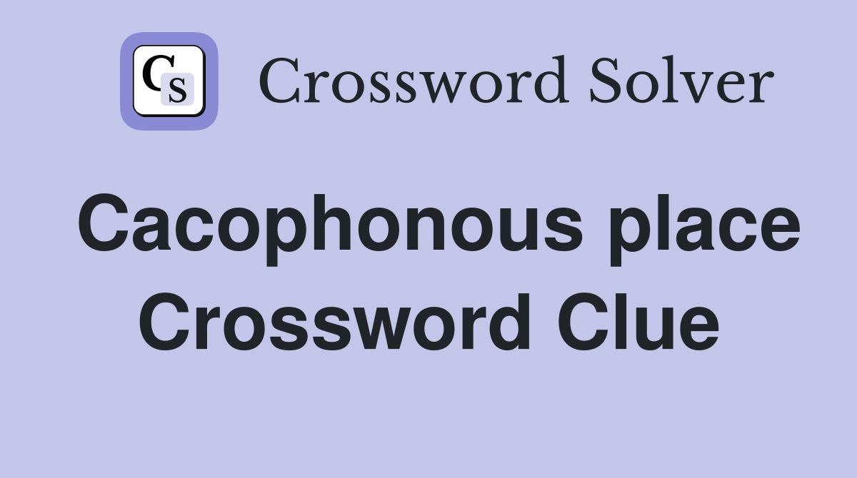 Cacophonous place Crossword Clue