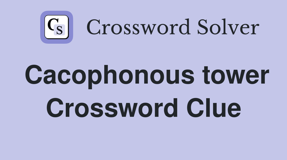 Cacophonous tower Crossword Clue