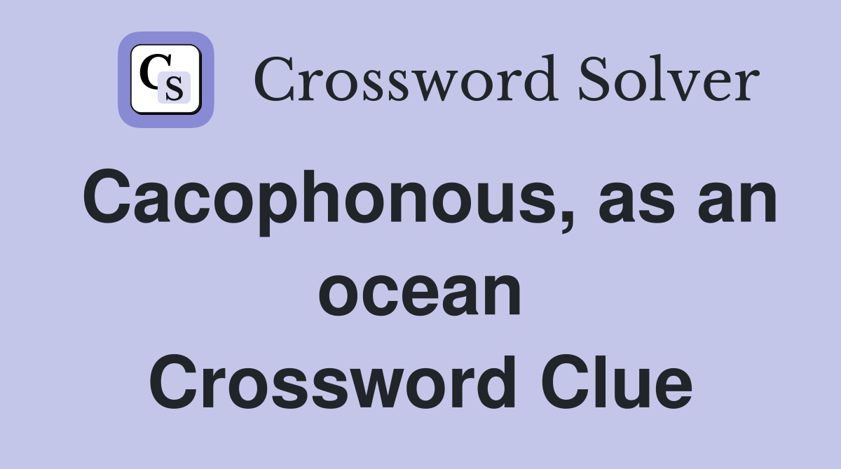 Cacophonous, as an ocean Crossword Clue