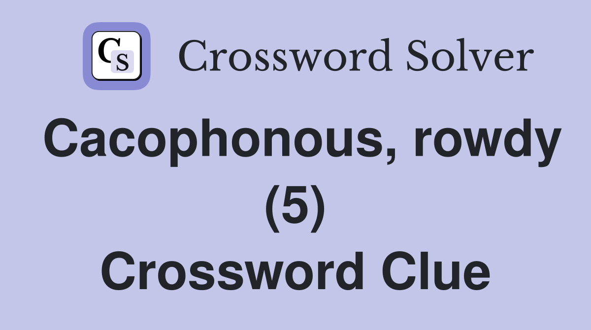 Cacophonous, rowdy (5) Crossword Clue