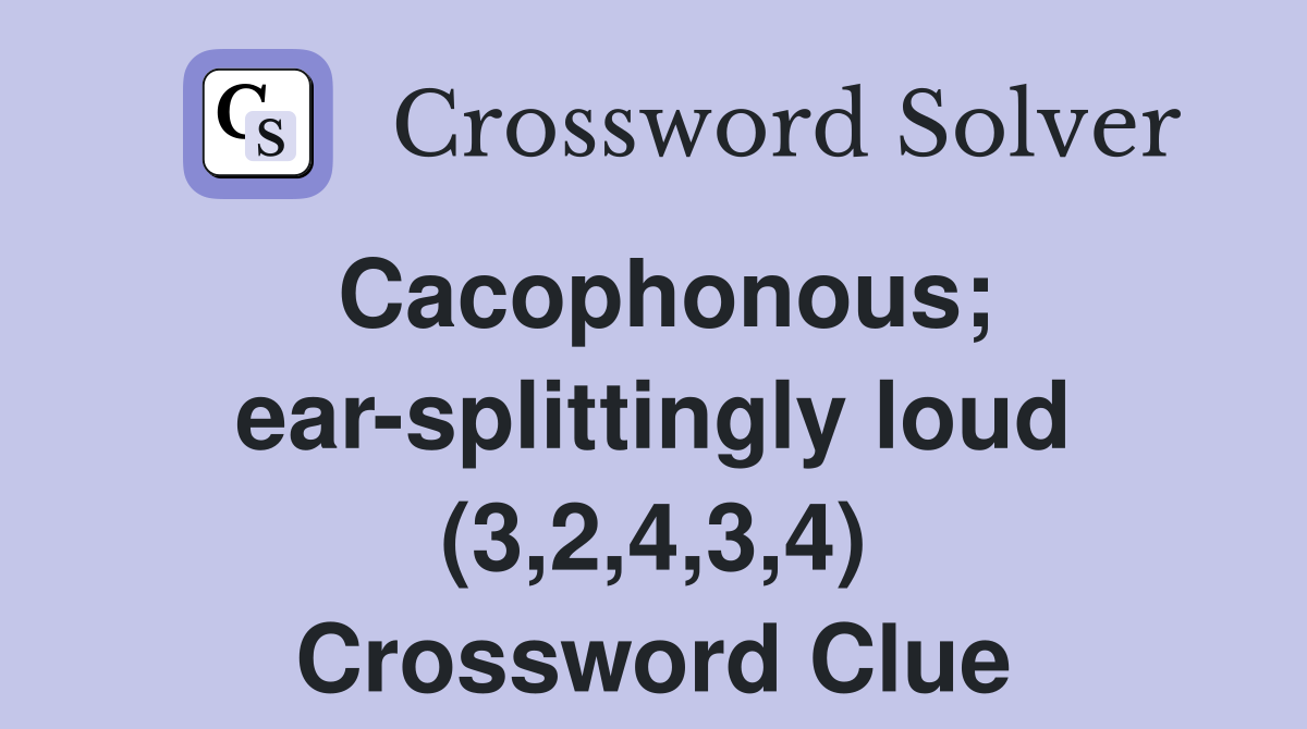 Cacophonous; ear-splittingly loud (3,2,4,3,4) Crossword Clue
