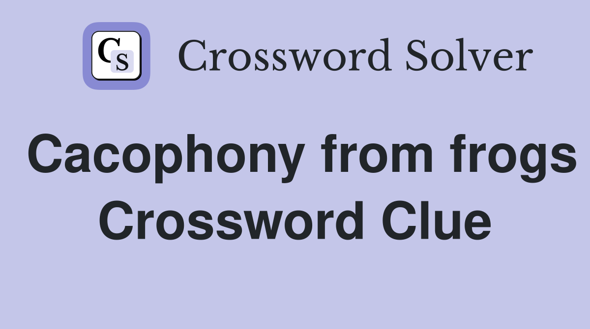 Cacophony from frogs Crossword Clue