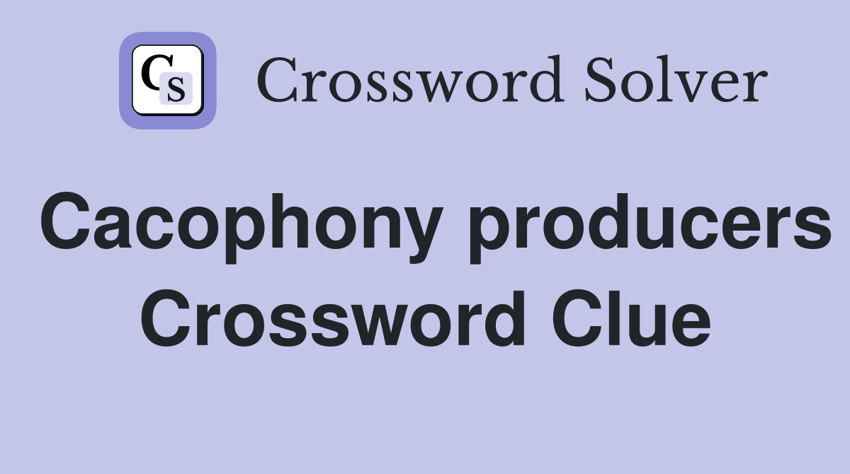 Cacophony producers Crossword Clue