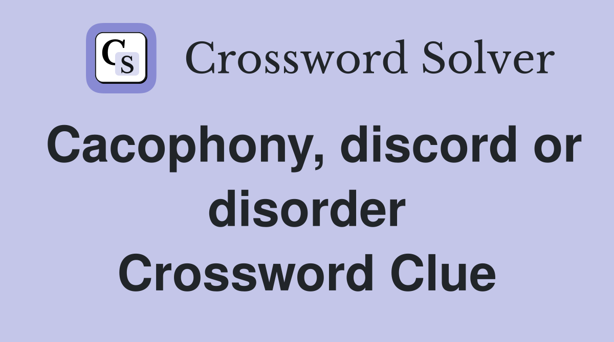 Cacophony, discord or disorder Crossword Clue
