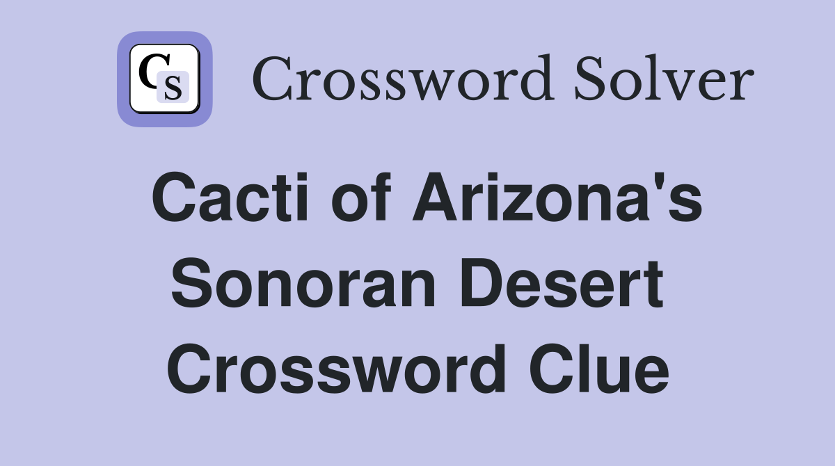 Cacti of Arizona's Sonoran Desert Crossword Clue