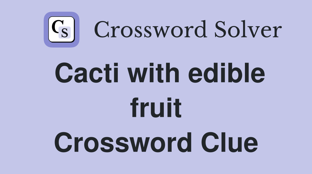 Cacti with edible fruit Crossword Clue