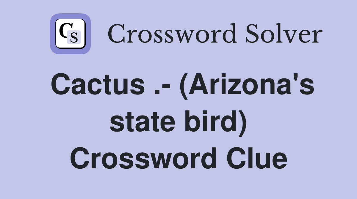Cactus .- (Arizona's state bird) Crossword Clue