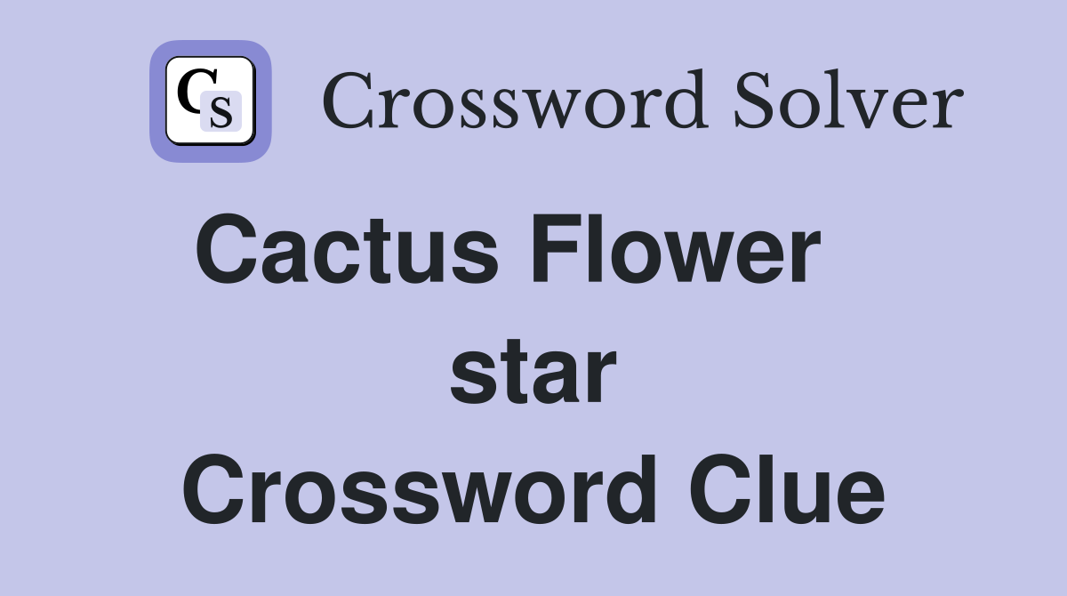 Cactus Flower    star Crossword Clue