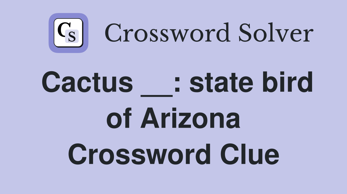 Cactus __: state bird of Arizona Crossword Clue