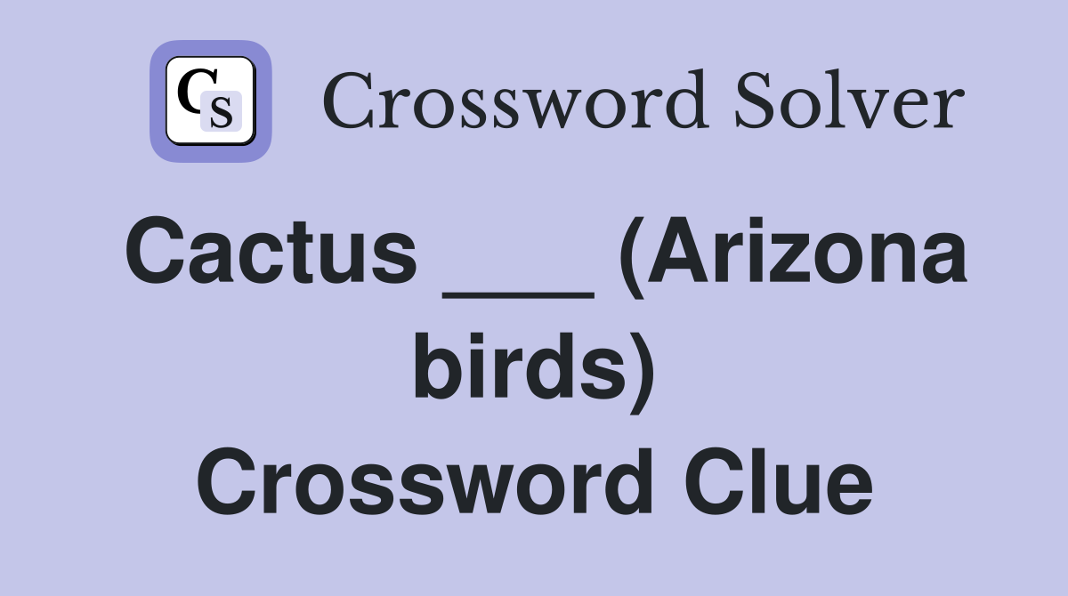 Cactus ___ (Arizona birds) Crossword Clue