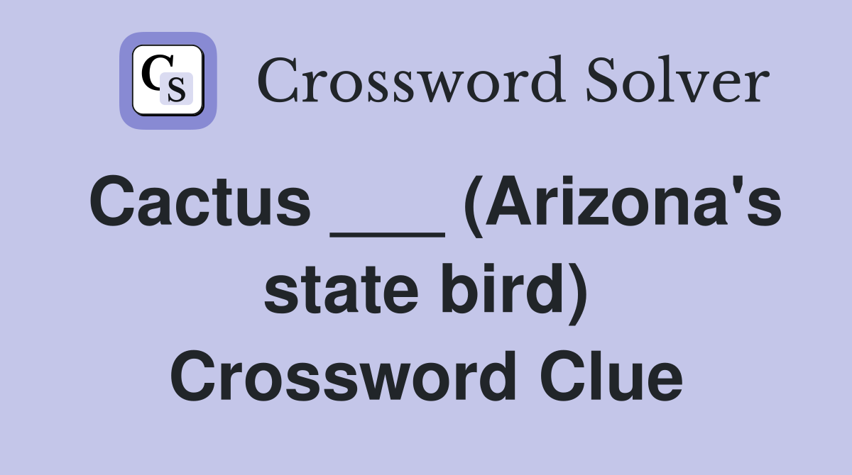 Cactus ___ (Arizona's state bird) Crossword Clue