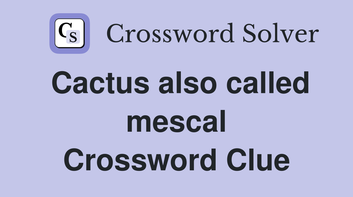Cactus also called mescal Crossword Clue