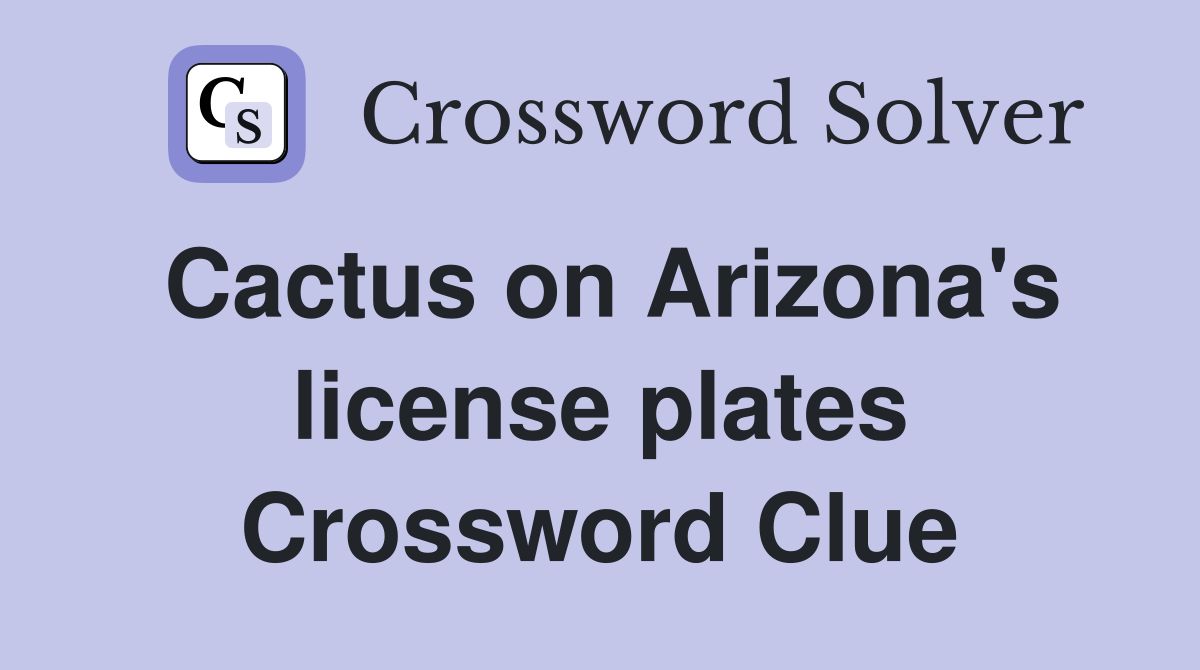 Cactus on Arizona's license plates Crossword Clue