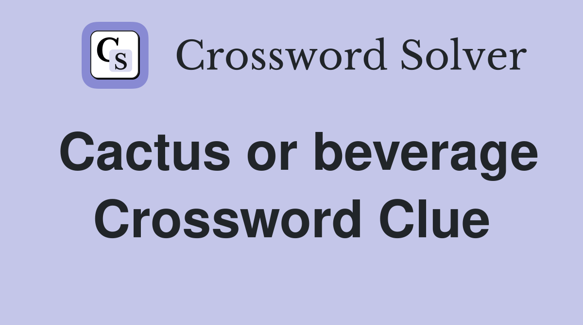 Cactus or beverage Crossword Clue