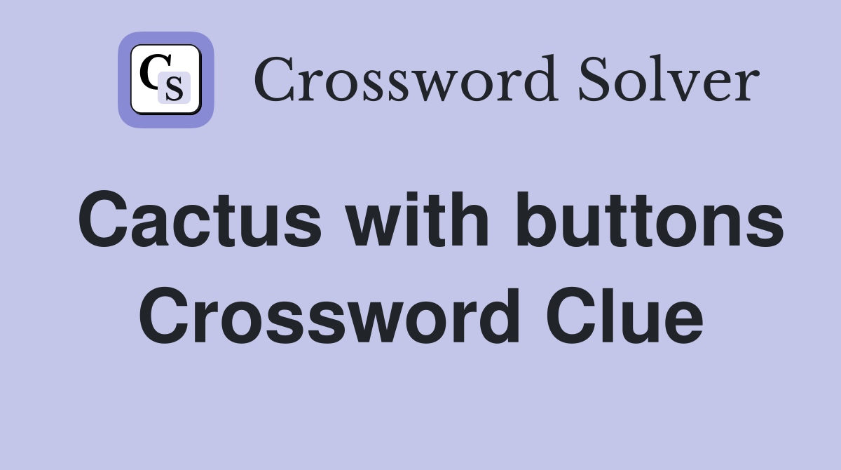 Cactus with buttons Crossword Clue