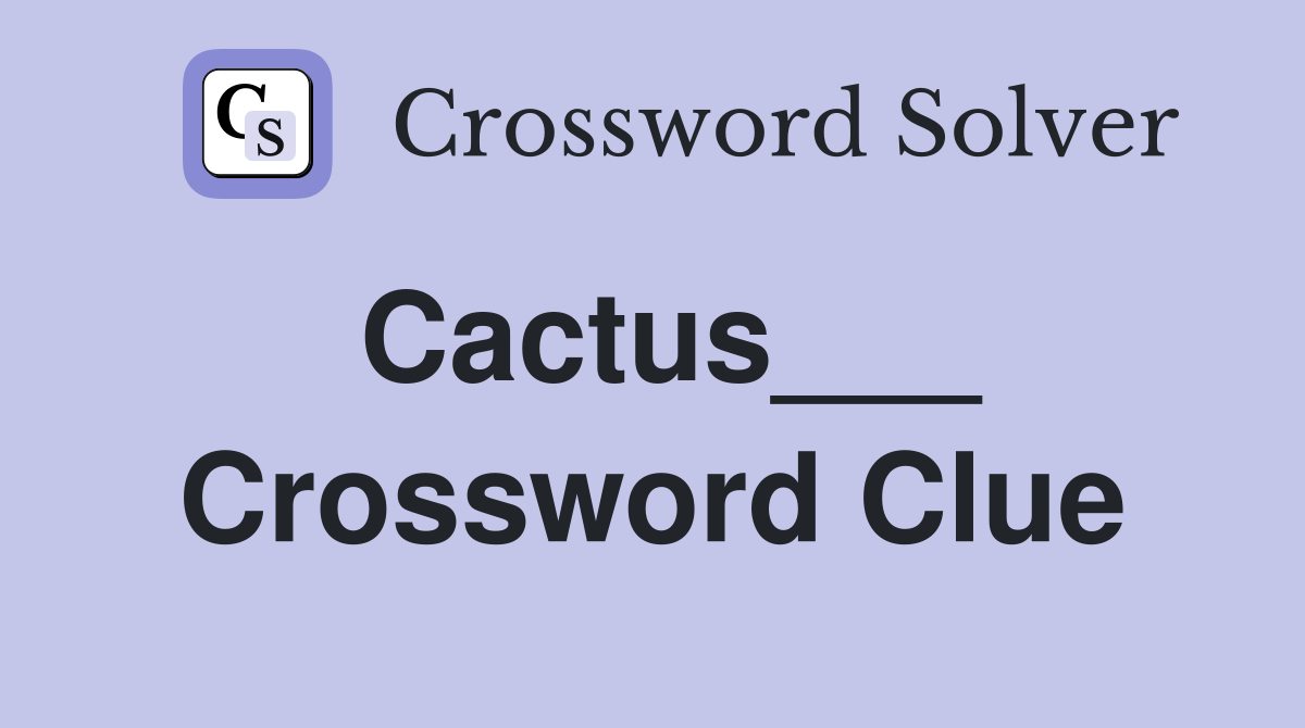 Cactus___ Crossword Clue