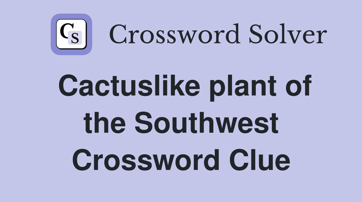 Cactuslike plant of the Southwest Crossword Clue