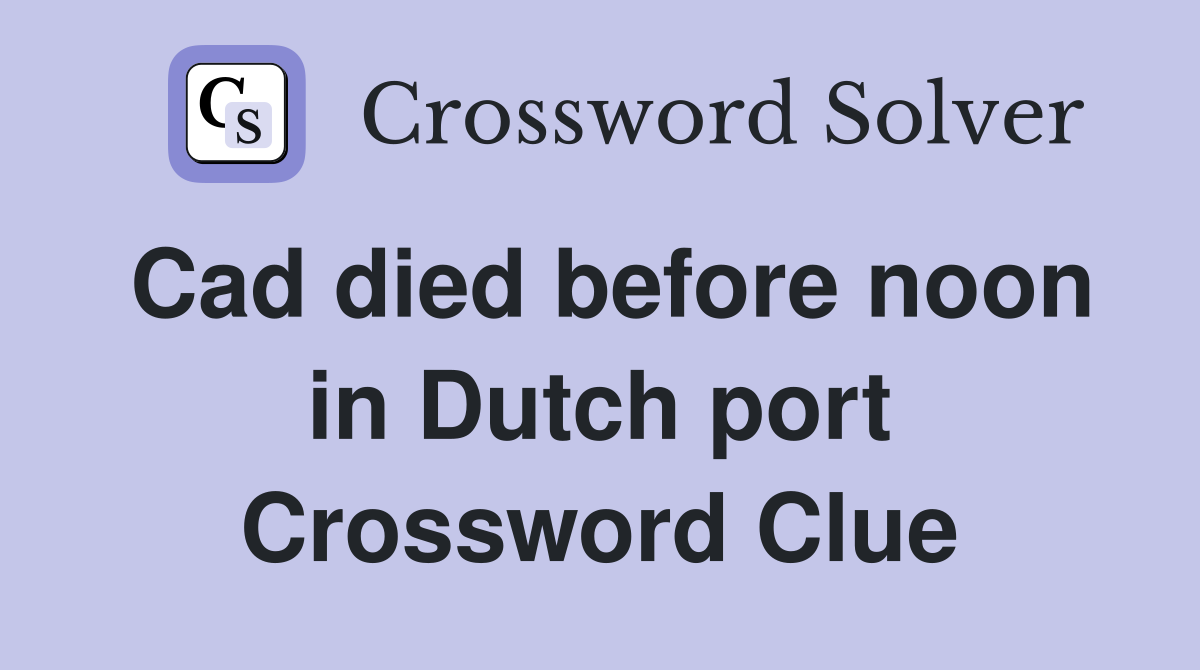 Cad died before noon in Dutch port Crossword Clue
