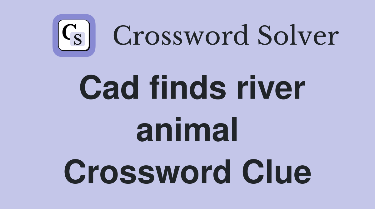 Cad finds river animal Crossword Clue