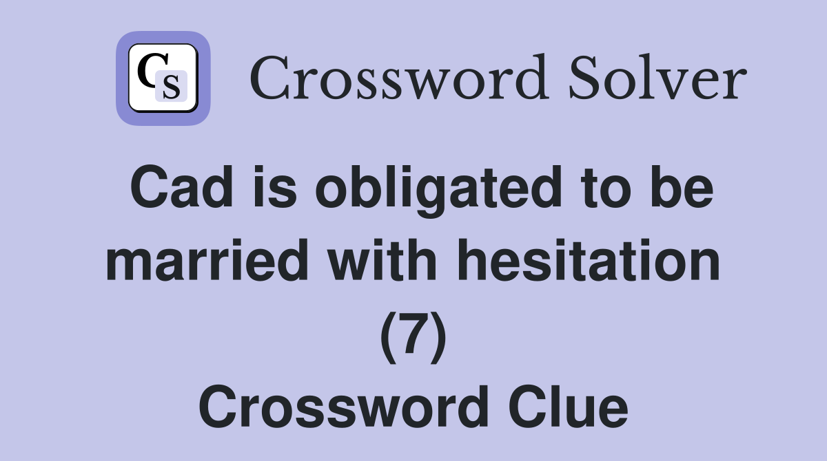 Cad is obligated to be married with hesitation (7) Crossword Clue