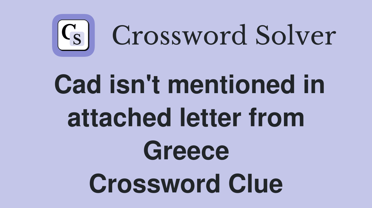 Cad isn't mentioned in attached letter from Greece Crossword Clue