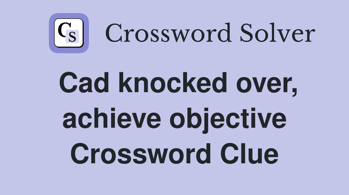 Cad knocked over, achieve objective Crossword Clue