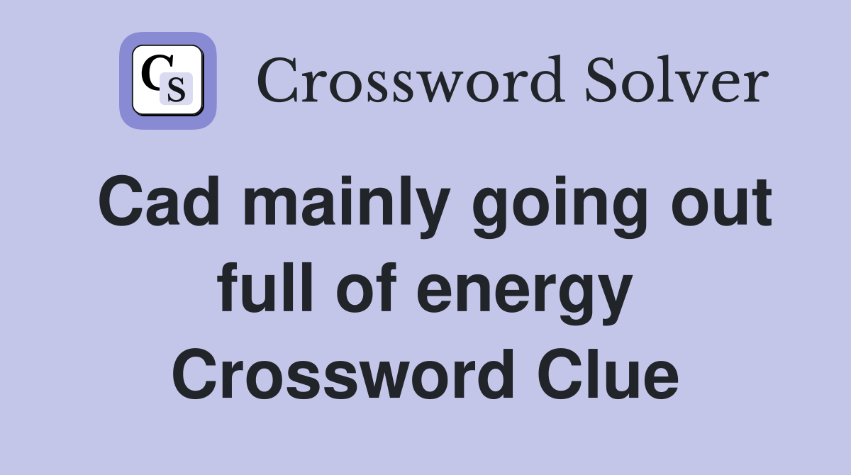 Cad mainly going out full of energy Crossword Clue