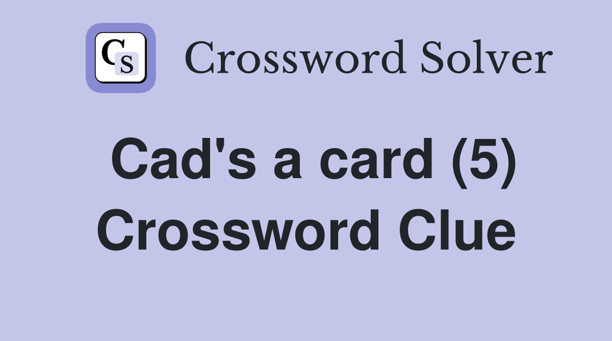 Cad's a card (5) Crossword Clue