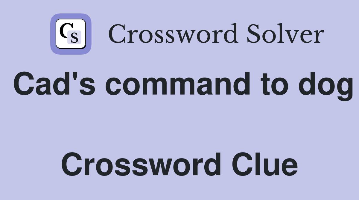 Cad's command to dog  Crossword Clue