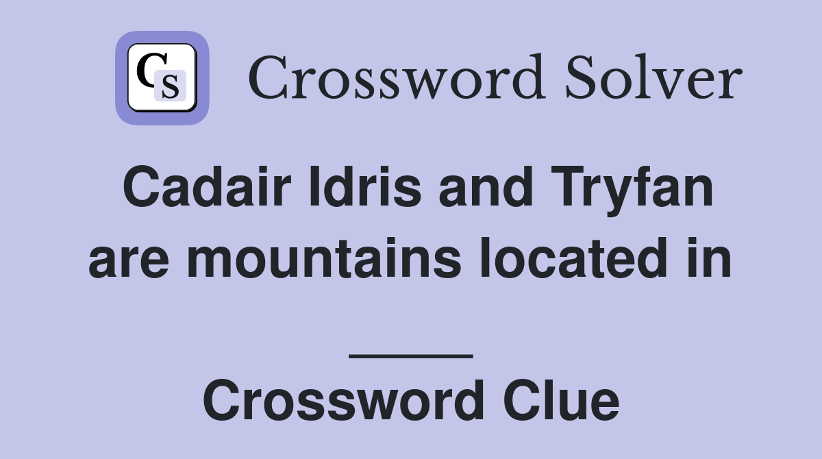 Cadair Idris and Tryfan are mountains located in ____ Crossword Clue