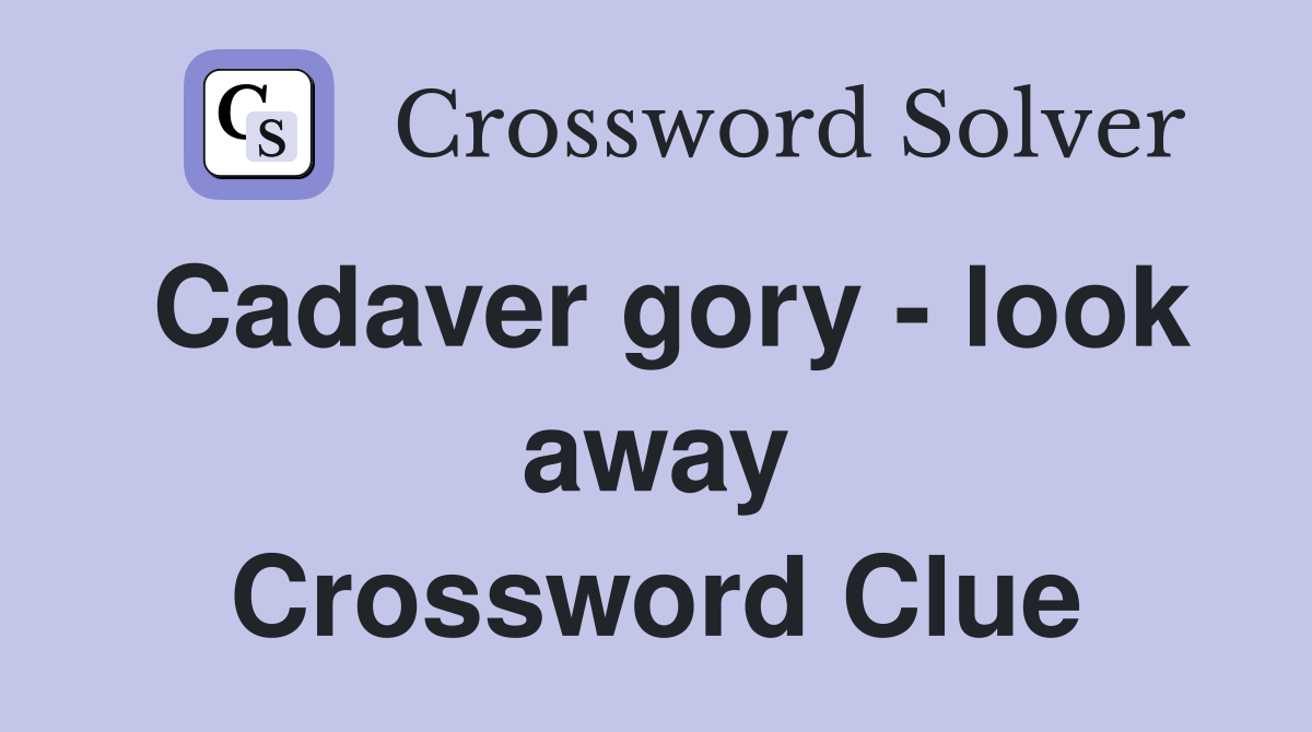 Cadaver gory - look away Crossword Clue