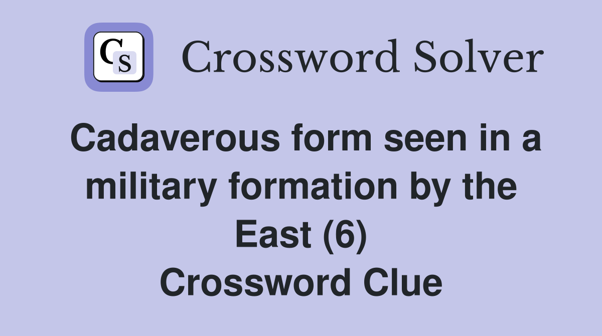 Cadaverous form seen in a military formation by the East (6) Crossword Clue