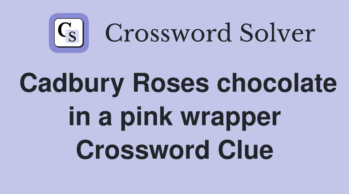 Cadbury Roses chocolate in a pink wrapper Crossword Clue