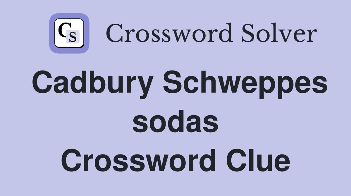 Cadbury Schweppes sodas Crossword Clue