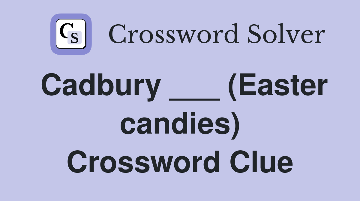 Cadbury ___ (Easter candies) Crossword Clue