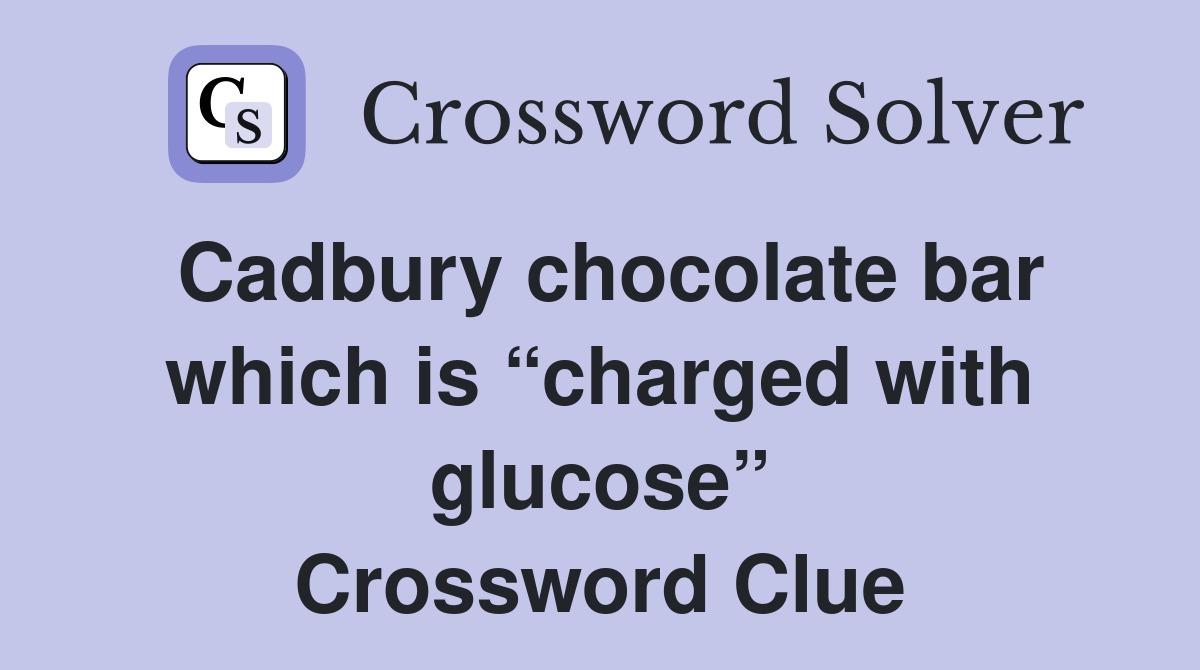 Cadbury chocolate bar which is “charged with glucose” - Crossword Clue ...