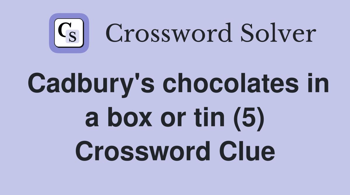 Cadbury's chocolates in a box or tin (5) Crossword Clue