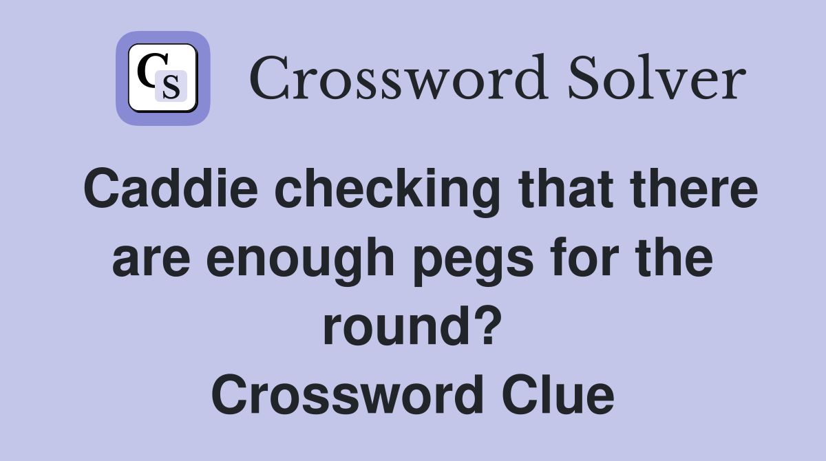 Caddie checking that there are enough pegs for the round? Crossword Clue