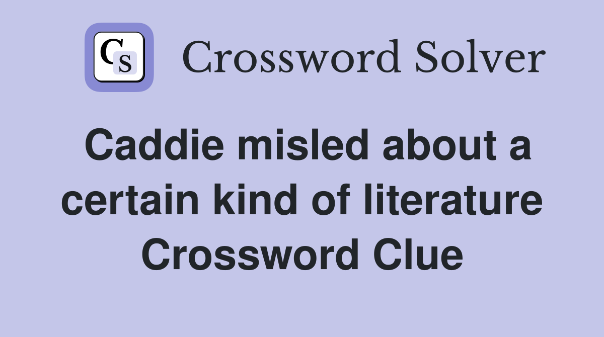 Caddie misled about a certain kind of literature Crossword Clue