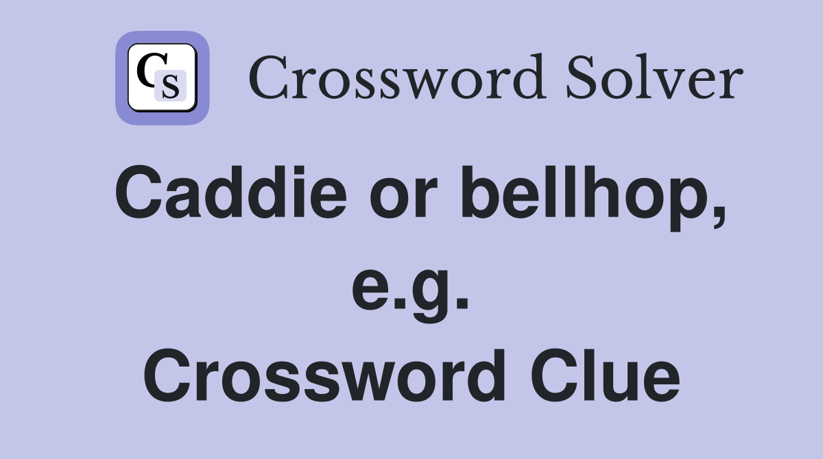 Caddie or bellhop, e.g. Crossword Clue