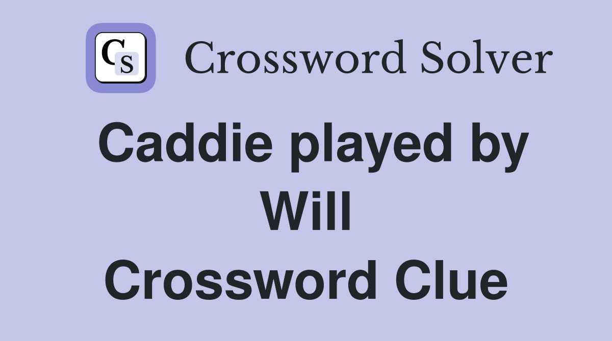 Caddie played by Will Crossword Clue